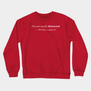 I'm not easily distracted... Oh look, a squirrel! Crewneck Sweatshirt
